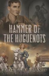 Hammer of the Huguenots (Heroes & History) by Douglas Bond Paperback Book