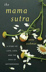 The Mama Sutra: A Story of Love, Loss, and the Path of Motherhood by Anne Cushman Paperback Book
