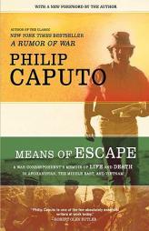 Means of Escape: A War Correspondent's Memoir of Life and Death in Afghanistan, the Middle East, and Vietnam by Philip Caputo Paperback Book