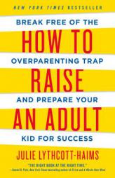 How to Raise an Adult: Break Free of the Overparenting Trap and Prepare Your Kid for Success by Julie Lythcott-Haims Paperback Book