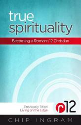 True Spirituality: Becoming a Romans 12 Christian by Chip Ingram Paperback Book
