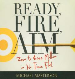 Ready, Fire, Aim: Zero to $100 Million in No Time Flat (Coach Series) by Michael Masterson Paperback Book