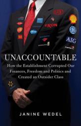Unaccountable: How Elite Power Brokers Corrupt Our Finances, Freedom, and Security by Janine Wedel Paperback Book