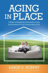 Aging In Place: 5 Steps to Designing a Successful Living Environment for Your Second Half of Life by Aaron D. Murphy Paperback Book