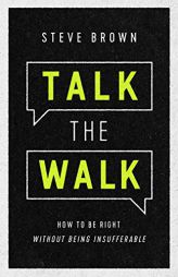 Talk the Walk: How to Be Right Without Being Insufferable by Steve Brown Paperback Book
