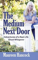 The Medium Next Door: Adventures of a Real-Life Ghost Whisperer by Maureen Hancock Paperback Book