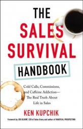 The Sales Survival Handbook: Cold Calls, Commissions, and Caffeine Addiction--The Real Truth about Life in Sales by Ken Kupchik Paperback Book