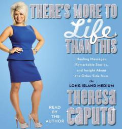 There's More to Life Than This: Healing Messages, Remarkable Stories, and Insight About The Other Side from the Long Island Medium by Theresa Caputo Paperback Book
