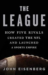 The League: How Five Rivals Created the NFL and Launched a Sports Empire by John Eisenberg Paperback Book