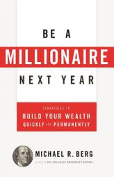 Be a Millionaire Next Year: Strategies to Use Today to Build Your Wealth Tomorrow by Michael R. Berg Paperback Book