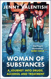 Woman of Substances: A Journey into Drugs, Alcohol and Treatment by Jenny Valentish Paperback Book