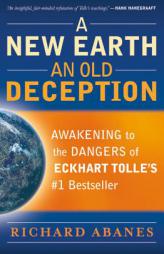 A New Earth, An Old Deception: Awakening to the Dangers of Eckhart Tolle's #1 Bestseller by Richard Abanes Paperback Book