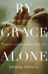 By Grace Alone: Finding Freedom and Purging Legalism from Your Life by Derek Prince Paperback Book