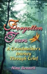 Forgotten Tears: A Grandmother's Journey Through Grief by Nina Bennett Paperback Book