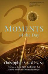 Three Moments of the Day: Praying with the Heart of Jesus by Christopher S. Collins S. J. Paperback Book