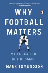 Why Football Matters: My Education in the Game by Mark Edmundson Paperback Book