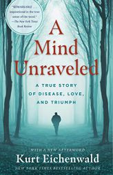 A Mind Unraveled: A True Story of Disease, Love, and Triumph by Kurt Eichenwald Paperback Book