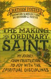 The Making of an Ordinary Saint: My Journey from Frustration to Joy with the Spiritual Disciplines by Nathan Foster Paperback Book