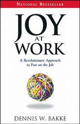 Joy at Work: A Revolutionary Approach To Fun on the Job by Dennis W. Bakke Paperback Book