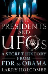 The Presidents and UFOs: A Secret History from FDR to Obama by Larry Holcombe Paperback Book