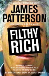 Filthy Rich: A Powerful Billionaire, the Sex Scandal that Undid Him, and All the Justice that Money Can Buy: The Shocking True Story of Jeffrey Epstei by James Patterson Paperback Book