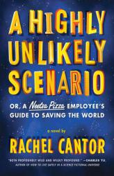 A Highly Unlikely Scenario, or a Neetsa Pizza Employee's Guide to Saving the World by Rachel Cantor Paperback Book