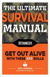 The Ultimate Survival Manual (Paperback Edition): 333 skills that will get you out alive (Outdoor Life) by Rich Johnson Paperback Book