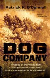 Dog Company: The Boys of Pointe du Hoc--the Rangers Who Accomplished D-Day's Toughest Mission and Led the Way across Europe by Patrick K. O'Donnell Paperback Book