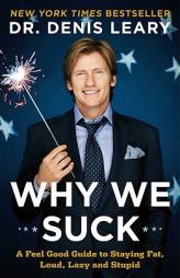 Why We Suck: A Feel Good Guide to Staying Fat, Loud, Lazy and Stupid by Dr Denis Leary Paperback Book
