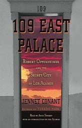 109 East Palace: Robert Oppenheimer and the Secret City of Los Alamos by Jennet Conant Paperback Book