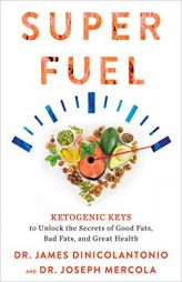 Superfuel: Ketogenic Keys to Unlock the Secrets of Good Fats, Bad Fats, and Great Health by James Dinicolantonio Paperback Book