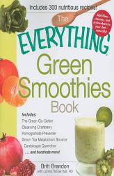 The Everything Green Smoothies Book: Includes the Green Go-Getter, Cleansing Cranberry, Pomegranate Preventer, Green Tea Metabolism Booster, Cantaloup by Britt Brandon Paperback Book
