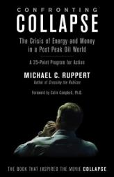Confronting Collapse: The Crisis of Energy and Money in a Post Peak Oil World: A 25-Point Program for Action by Michael C. Ruppert Paperback Book