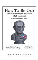 How To Be Old: The Thinking Person's Guide to Retirement by Marcus Tullius Cicero Paperback Book