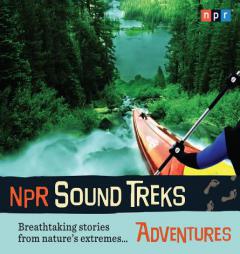 NPR Sound Treks: Adventures: Breathtaking Stories from Nature's Extremes (Npr Outdoors) by Jon Hamilton Paperback Book