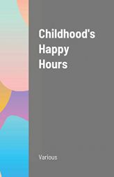 Childhood's Happy Hours by Various Paperback Book