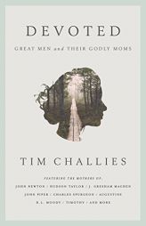Devoted: Great Men and Their Godly Moms by Tim Challies Paperback Book