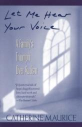 Let Me Hear Your Voice: A Family's Triumph Over Autism by Catherine Maurice Paperback Book
