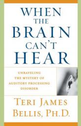 When the Brain Can't Hear : Unraveling the Mystery of Auditory Processing Disorder by Teri James Bellis Paperback Book