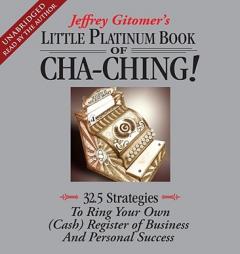The Little Platinum Book of Cha-Ching: 32.5 Strategies to Ring Your Own (Cash) Register in Business and Personal Success by Jeffrey Gitomer Paperback Book