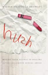 Hush: Moving From Silence to Healing After Childhood Sexual Abuse by Nicole Braddock Bromley Paperback Book
