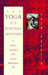 The Yoga of Spiritual Devotion: A Modern Translation of the Narada Bhakti Sutras by Prem Prakash Paperback Book