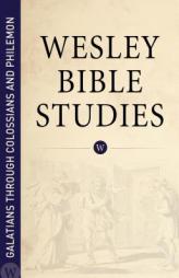 Wesley Bible Studies: Galatians Through Colossians and Philemon by  Paperback Book