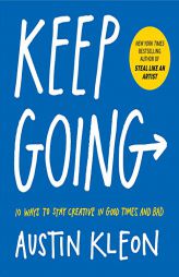 Keep Going: 10 Ways to Stay Creative in Good Times and Bad by Austin Kleon Paperback Book