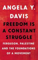Freedom Is a Constant Struggle: Ferguson, Palestine, and the Foundations of a Movement by Angela Davis Paperback Book
