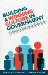 Building A Winning Culture In Government: A Blueprint for Delivering Success in the Public Sector by Patrick R. Leddin Paperback Book
