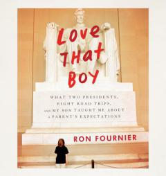 Love that Boy: What Two Presidents, Eight Road Trips, and My Son Taught Me About a Parents Expectations by Ron Fournier Paperback Book