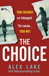 The Choice: The unputdownable new psychological crime thriller from the USA Today bestselling author of Seven Days by Alex Lake Paperback Book