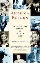 America Reborn: A Twentieth-Century Narrative in Twenty-six Lives by Martin Walker Paperback Book