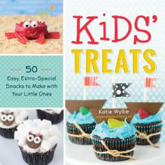 Kids Treats: 50 Easy, Extra-Special Snacks to Make with and for Your Little Ones by Katie Wyllie Paperback Book